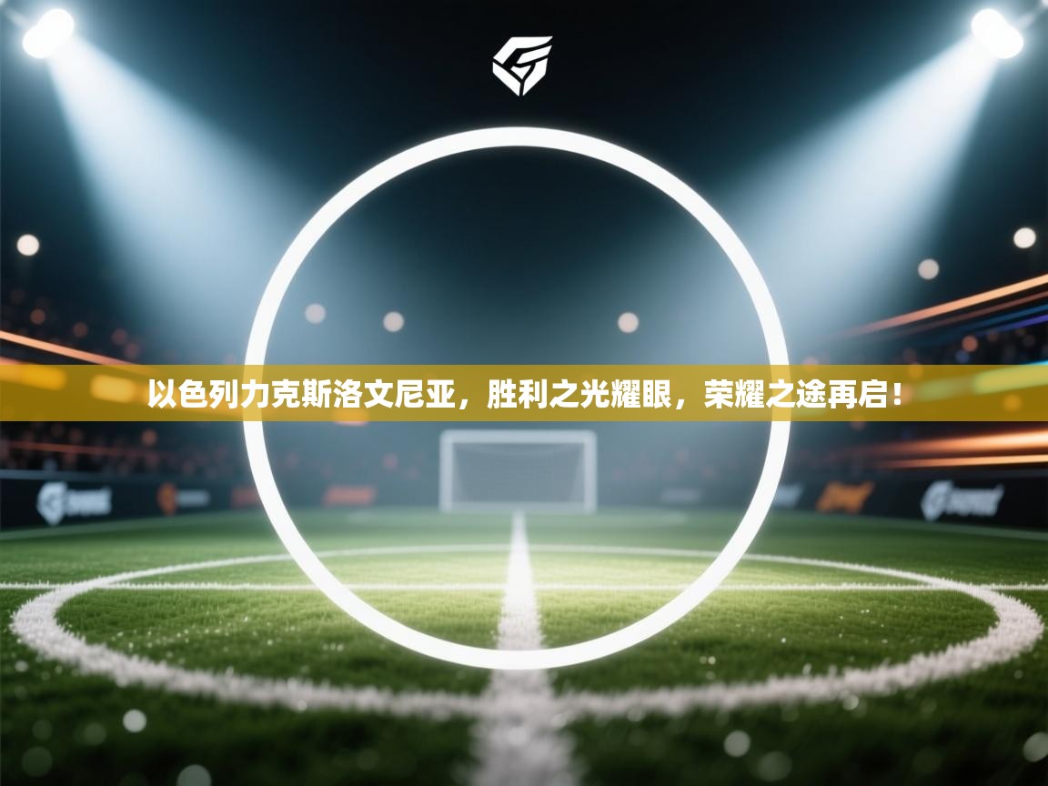 以色列力克斯洛文尼亚，胜利之光耀眼，荣耀之途再启！  第2张