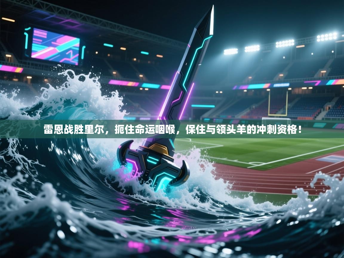 雷恩战胜里尔，扼住命运咽喉，保住与领头羊的冲刺资格！  第1张