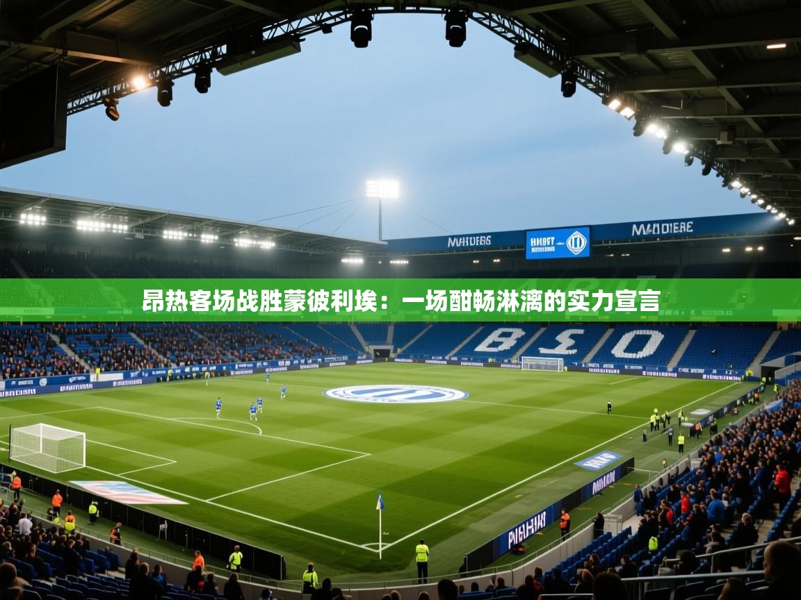 昂热客场战胜蒙彼利埃:一场酣畅淋漓的实力宣言 第2张