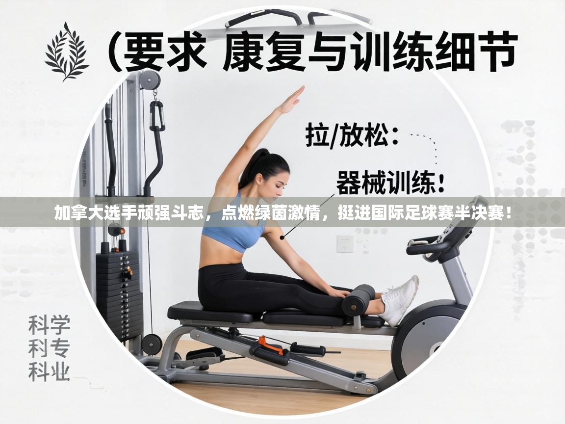 加拿大选手顽强斗志,点燃绿茵激情,挺进国际足球赛半决赛! 第2张